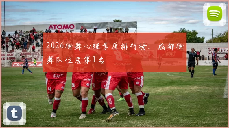2026街舞心理素质排行榜：成都街舞队位居第1名