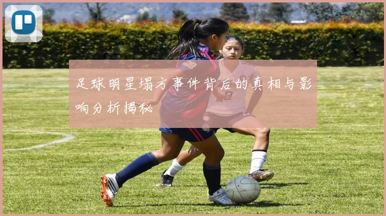 足球明星塌方事件背后的真相与影响分析揭秘