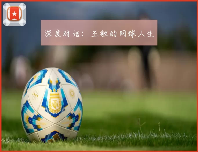 深度对话：王敏的网球人生