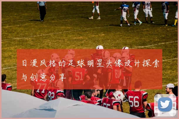 日漫风格的足球明星头像设计探索与创意分享
